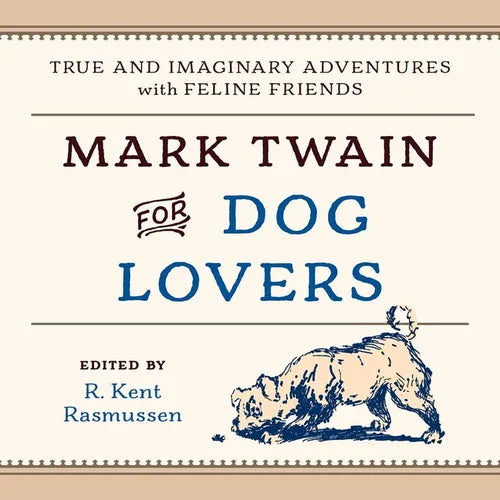 Mark Twain for Dog Lovers: True and Imaginary Adventures with Man's Best Friend