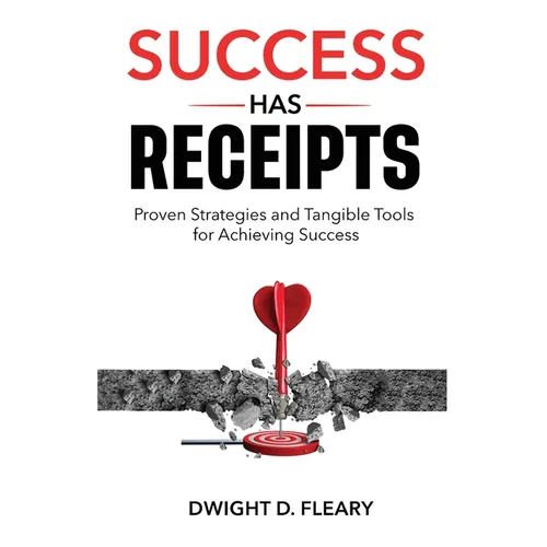 Success Has Receipts: Proven Strategies and Tangible Tools for Achieving Success