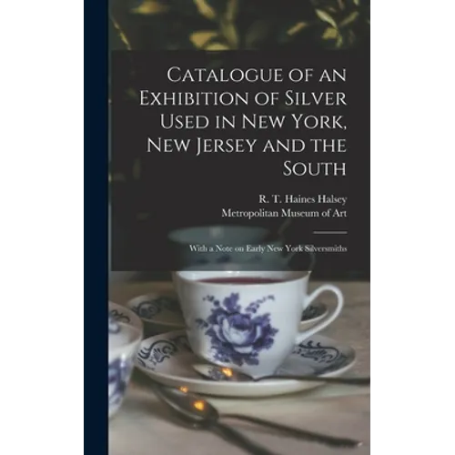 Catalogue of an Exhibition of Silver Used in New York, New Jersey and the South: With a Note on Early New York Silversmiths