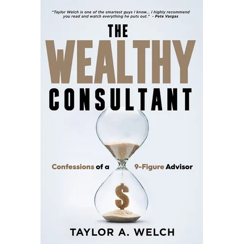 The Wealthy Consultant: Confessions of a 9-Figure Advisor
