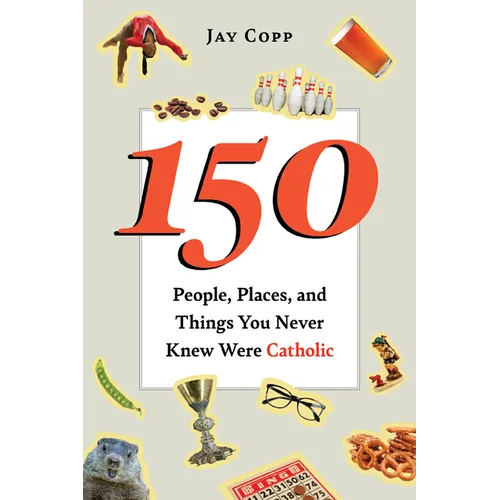 150 People, Places, and Things You Never Knew Were Catholic