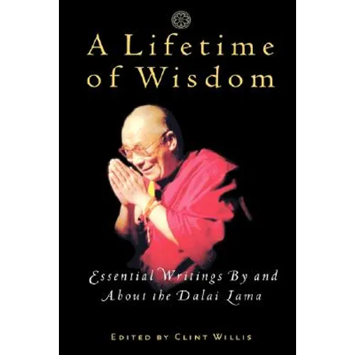 A Lifetime of Wisdom: Essential Writings by and about the Dalai Lama
