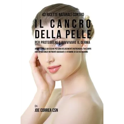 43 Ricette naturali contro il cancro della pelle per proteggere e ravvivare il Derma: Aiuta la pelle ad essere più sana velocemente nutrendo il tuo co