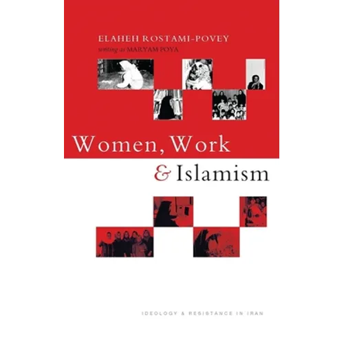 Women, Work and Islamism: Ideology and Resistance in Iran
