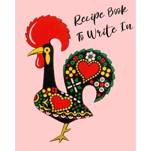 Recipe Book To Write In: Rooster Cookbook, recipe book to write in, ideal for keeping all the traditional family recipes that you collect.