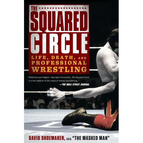 The Squared Circle: Life, Death, and Professional Wrestling