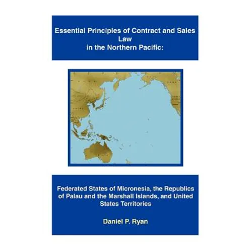 Essential Principles of Contract and Sales Law in the Northern Pacific: Federated States of Micronesia, the Republics of Palau and the Marshall Island