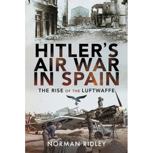 Hitler's Air War in Spain: The Rise of the Luftwaffe