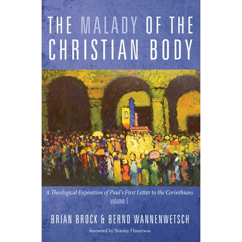 The Malady of the Christian Body: A Theological Exposition of Paul's First Letter to the Corinthians, Volume 1
