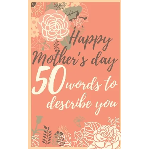 Happy mother's day 50 words to describe you: Perfect gift to customize with your own words - 50 sentences to fill in - Unique gift for mom - order now