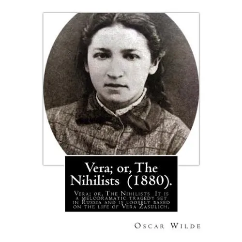 Vera; or, The Nihilists (1880). by: Oscar Wilde: Vera; or, The Nihilists is a play by Oscar Wilde. It is a melodramatic tragedy set in Russia and is l