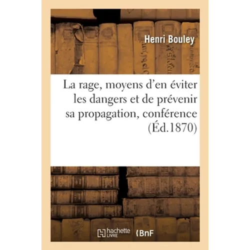 La rage, moyens d'en éviter les dangers et de prévenir sa propagation, conférence: faite dans une des soirées scientifiques de la Sorbonne