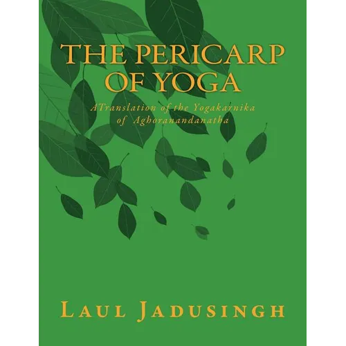 The Pericarp of Yoga: A Translation of the Yogakarnika of Aghoranandanatha