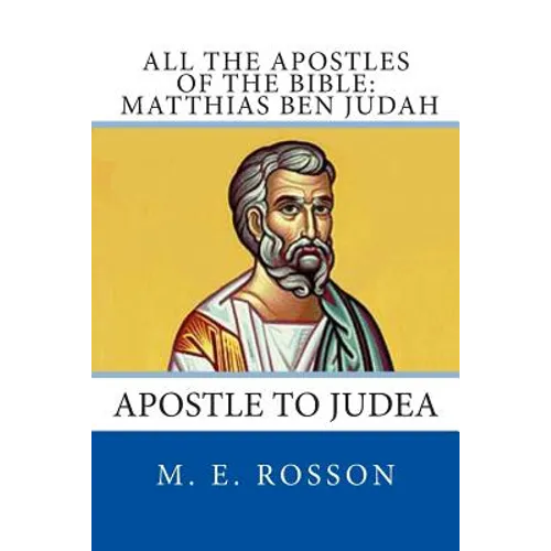 All the Apostles of the Bible: Matthias Ben Judah: Apostle to Judea