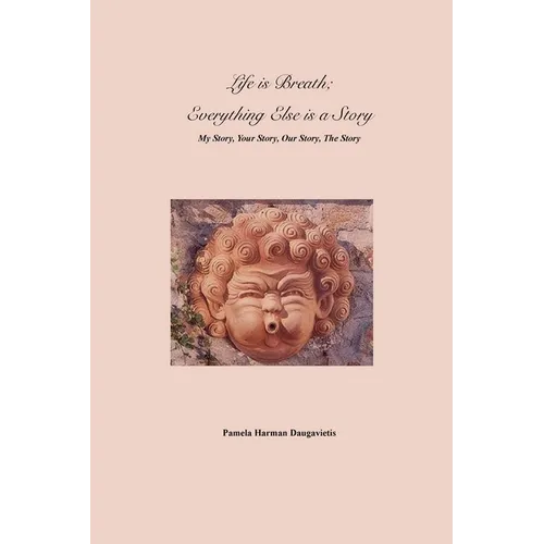 Life is Breath, Everything Else is a Story: My Story, Your Story, Our Story, The Story