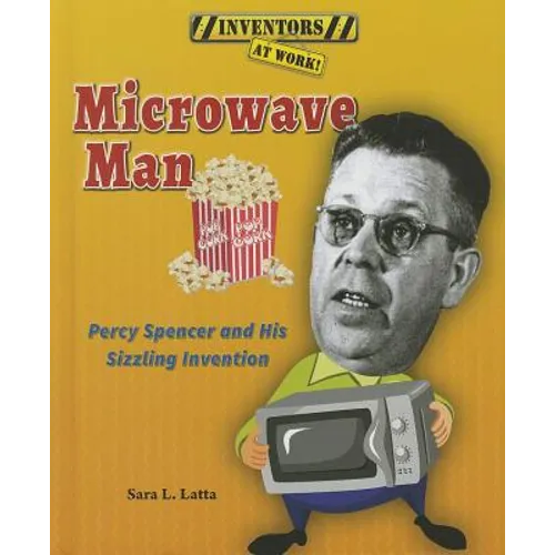 Microwave Man: Percy Spencer and His Sizzling Invention
