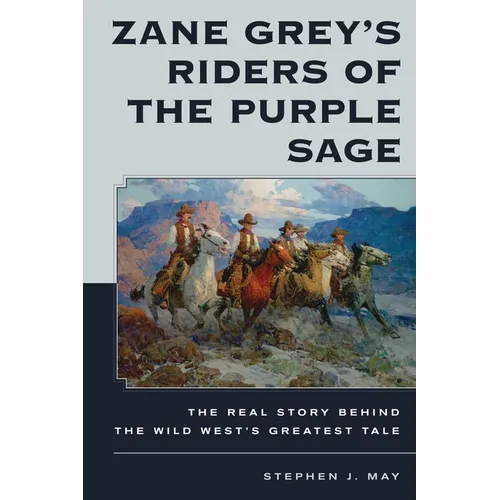 Zane Grey's Riders of the Purple Sage: The Real Story Behind the Wild West's Greatest Tale