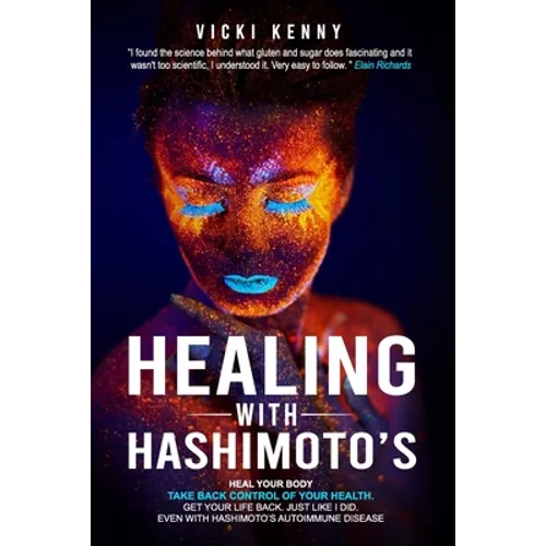 Healing With Hashimoto's: Heal Your Body. Take Back Control of Your Health. Get Your Life Back. Just Like I Did. Even With Hashimoto's Autoimmun