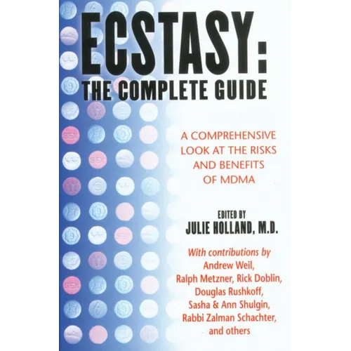 Ecstasy: The Complete Guide: A Comprehensive Look at the Risks and Benefits of Mdma