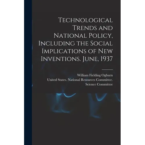 Technological Trends and National Policy, Including the Social Implications of new Inventions. June, 1937