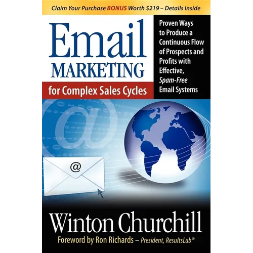 Email Marketing for Complex Sales Cycles: Proven Ways to Produce a Continuous Flow of Prospects and Profits with Effective Spam-Free Email System