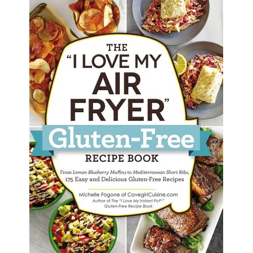 The I Love My Air Fryer Gluten-Free Recipe Book: From Lemon Blueberry Muffins to Mediterranean Short Ribs, 175 Easy and Delicious Gluten-Free Recipes