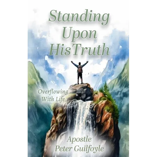 Standing Upon His Truth: Overflowing With Life
