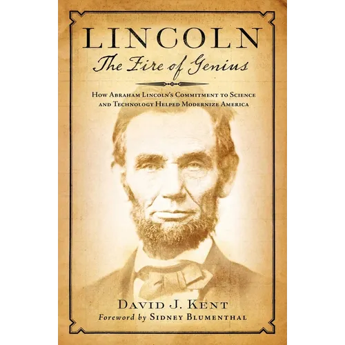 Lincoln: The Fire of Genius: How Abraham Lincoln's Commitment to Science and Technology Helped Modernize America