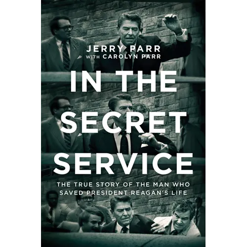 In the Secret Service: The True Story of the Man Who Saved President Reagan's Life