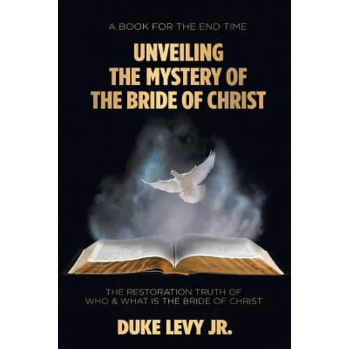 Unveiling the Mystery of the Bride of Christ: The Restoration Truth of Who & What Is the Bride of Christ