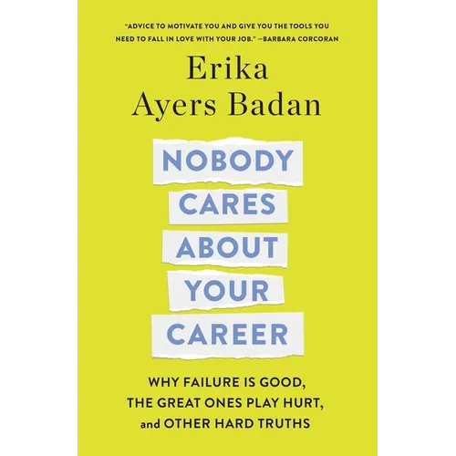 Nobody Cares about Your Career: Why Failure Is Good, the Great Ones Play Hurt, and Other Hard Truths