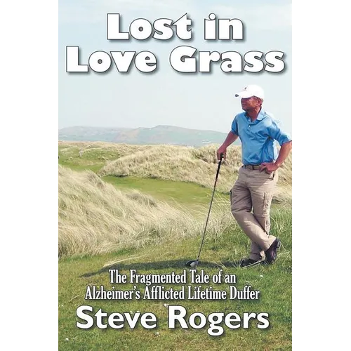 Lost in Love Grass: The Fragmented Tale of an Alzheimer's Afflicted Lifetime Duffer