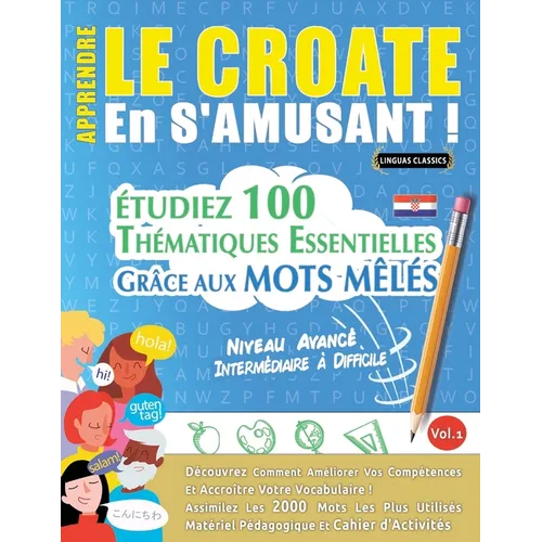 Apprendre Le Croate En s'Amusant - Niveau Avancé: Intermédiaire À Difficile - Étudiez 100 Thématiques Essentielles Grâce Aux Mots Mêlés - Vol.1