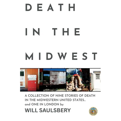 Death in the Midwest: A COLLECTION OF NINE STORIES OF DEATH IN THE MIDWESTERN UNITED STATES... and ONE IN LONDON