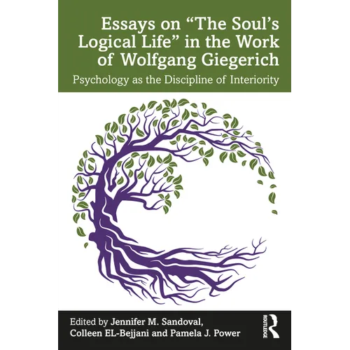 Essays on "The Soul's Logical Life" in the Work of Wolfgang Giegerich: Psychology as the Discipline of Interiority