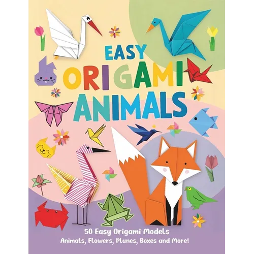 Easy Origami Animals: 50 Easy Origami Animals, Flowers, Planes, Airplanes, Cranes, Boxes and More!