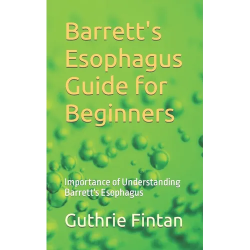 Barrett's Esophagus Guide for Beginners: Importance of Understanding Barrett's Esophagus