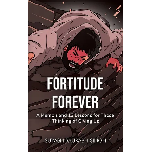 Fortitude Forever: A Memoir and 12 Lessons for Those Thinking of Giving Up
