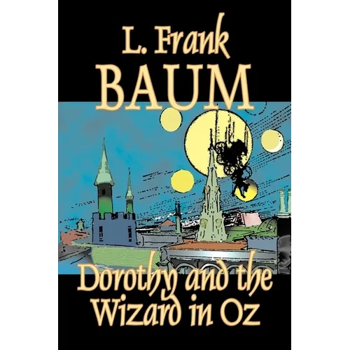 Dorothy and the Wizard in Oz by L. Frank Baum, Fiction, Fantasy, Literary, Fairy Tales, Folk Tales, Legends & Mythology