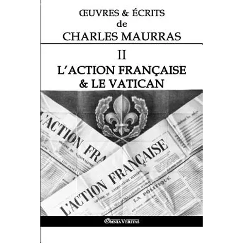 OEuvres et Écrits de Charles Maurras II: L'Action Française & le Vatican