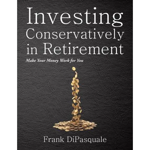 Investing Conservatively in Retirement: Make Your Money Work for You (for the Middle Class)