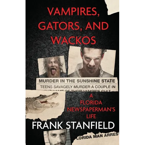 Vampires, Gators, And Wackos: A Florida Newspaperman's Life