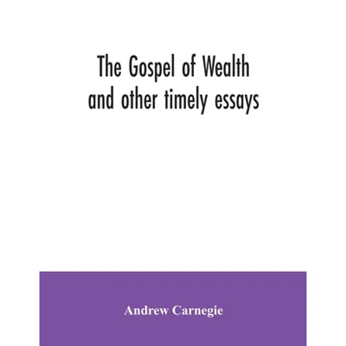 The Gospel of Wealth and other timely essays