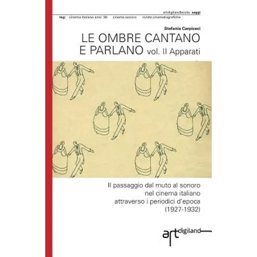 Le ombre cantano e parlano. Vol. II Apparati: Il passaggio dal muto al sonoro nel cinema italiano attraverso i periodici d'epoca (1927-1932)