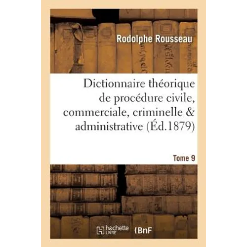 Dictionnaire théorique et pratique de procédure civile, commerciale, criminelle & Tome 9: administrative, avec formules de tous les actes.