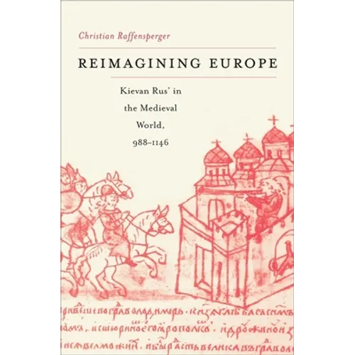 Reimagining Europe: Kievan Rus' in the Medieval World, 988-1146
