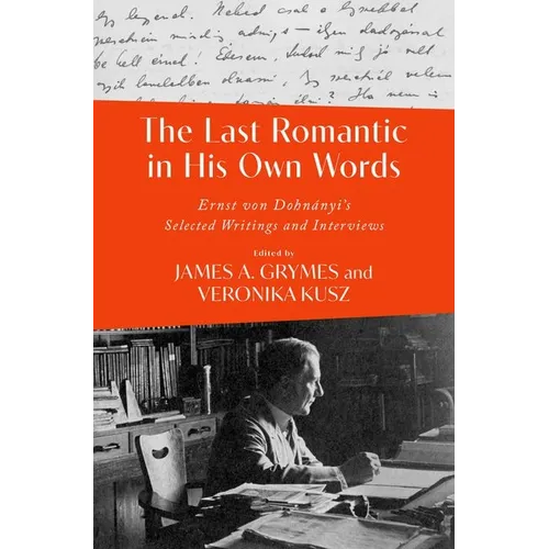The Last Romantic in His Own Words: Ernst Von Dohnányi Selected Writings and Interviews