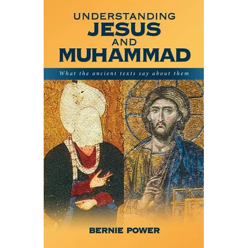 Understanding Jesus and Muhammad: What the Ancient Texts Say about Them