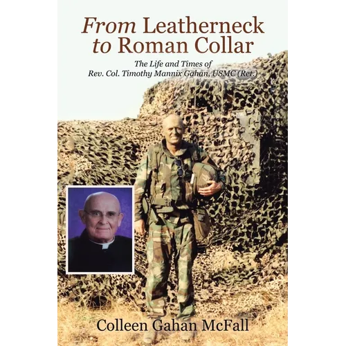 From Leatherneck to Roman Collar: The Life and Times of Rev. Col. Timothy Mannix Gahan, USMC (Ret.)