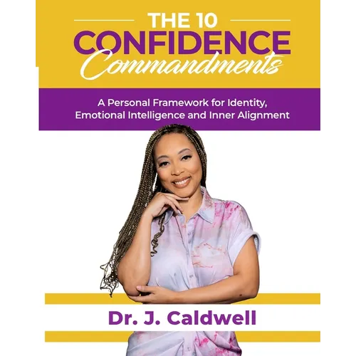 The 10 Confidence Commandments: A Personal Framework for Identity, Emotional Intelligence and Inner Alignment